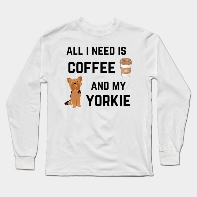 All I need is coffee and my Yorkie Long Sleeve T-Shirt by oasisaxem